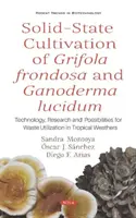 Solid-State Cultivation of Grifola frondosa and Ganoderma lucidum - Technology, Research and Possibilities for Waste Utilization in Tropical Weathers