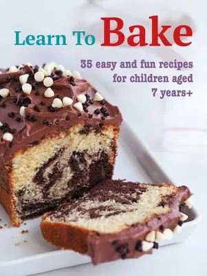 Învață să coci: 35 de rețete ușoare și distractive pentru copii cu vârsta de 7 ani + - Learn to Bake: 35 Easy and Fun Recipes for Children Aged 7 Years +