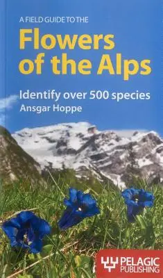 A Field Guide to the Flowers of the Alps (Ghid de teren pentru florile din Alpi) - A Field Guide to the Flowers of the Alps