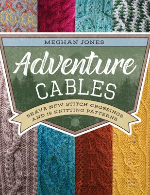 Adventure Cables: Brave New Stitch Crossings și 19 modele de tricotat - Adventure Cables: Brave New Stitch Crossings and 19 Knitting Patterns