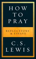 Cum să te rogi - Reflecții și eseuri - How to Pray - Reflections & Essays