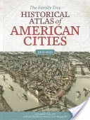 Atlasul istoric al orașelor americane din arborele familiei - The Family Tree Historical Atlas of American Cities