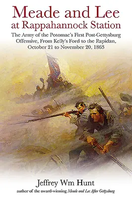 Meade și Lee la Rappahannock Station: Prima ofensivă post-Gettysburg a Armatei Potomacului, de la Kelly's Ford la Rapidan, de la 21 octombrie la Nove - Meade and Lee at Rappahannock Station: The Army of the Potomac's First Post-Gettysburg Offensive, from Kelly's Ford to the Rapidan, October 21 to Nove