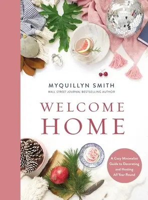 Bun venit acasă: A Cozy Minimalist Guide to Decorating and Hosting All Year Round - Welcome Home: A Cozy Minimalist Guide to Decorating and Hosting All Year Round