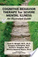 Terapia cognitiv-comportamentală pentru bolile mintale grave [Cognitive-Behavior Therapy for Severe Mental Illness]: Un ghid ilustrat [cu DVD] - Cognitive-Behavior Therapy for Severe Mental Illness: An Illustrated Guide [With DVD]