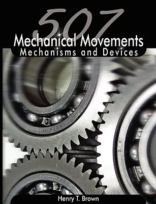 507 Mișcări mecanice: Mecanisme și dispozitive - 507 Mechanical Movements: Mechanisms and Devices