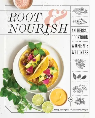 Root & Nourish: O carte de bucate pe bază de plante pentru bunăstarea femeilor - Root & Nourish: An Herbal Cookbook for Women's Wellness