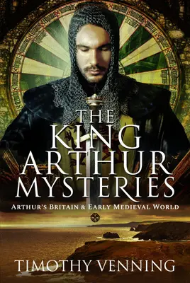 Misterele regelui Arthur: Britania lui Arthur și lumea medievală timpurie - The King Arthur Mysteries: Arthur's Britain and Early Medieval World