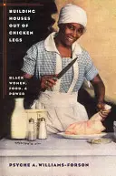 Construirea de case din picioare de pui: femeile de culoare, mâncarea și puterea - Building Houses out of Chicken Legs: Black Women, Food, and Power