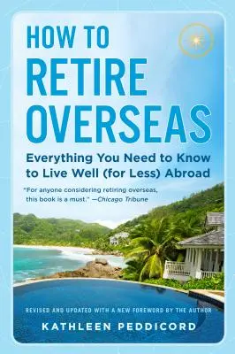 Cum să te retragi peste hotare: Tot ce trebuie să știți pentru a trăi bine (pentru mai puțin) în străinătate - How to Retire Overseas: Everything You Need to Know to Live Well (for Less) Abroad