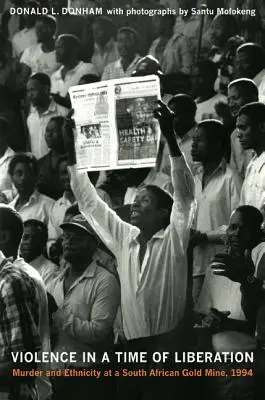 Violență într-o perioadă de eliberare: Crimă și etnicitate la o mină de aur din Africa de Sud, 1994 - Violence in a Time of Liberation: Murder and Ethnicity at a South African Gold Mine, 1994