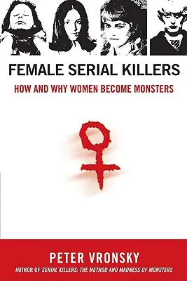 Femei ucigașe în serie: Cum și de ce devin femeile monștri - Female Serial Killers: How and Why Women Become Monsters
