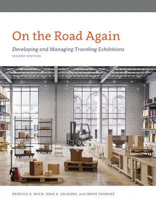 On the Road Again: Dezvoltarea și gestionarea expozițiilor itinerante, ediția a doua - On the Road Again: Developing and Managing Traveling Exhibitions, Second Edition