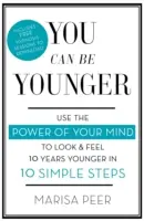 Poți fi mai tânăr: Folosește puterea minții tale pentru a arăta și a te simți cu 10 ani mai tânăr în 10 pași simpli - You Can Be Younger: Use the Power of Your Mind to Look and Feel 10 Years Younger in 10 Simple Steps