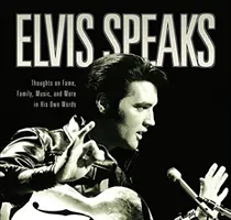 Elvis vorbește: Gânduri despre faimă, familie, muzică și multe altele în propriile sale cuvinte - Elvis Speaks: Thoughts on Fame, Family, Music, and More in His Own Words