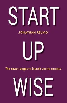 Start Up Wise: Ghidul dumneavoastră pas cu pas către cele șapte etape ale succesului - Start Up Wise: Your Step-By-Step Guide to the Seven Stages of Success