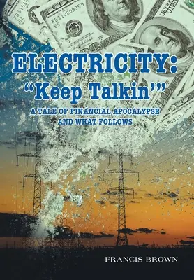 Electricitate: Keep Talkin': O poveste despre apocalipsa financiară și ceea ce urmează - Electricity: Keep Talkin': A Tale of Financial Apocalypse and What Follows