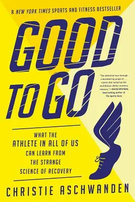 Good to Go: Ce poate învăța atletul din noi toți din ciudata știință a recuperării - Good to Go: What the Athlete in All of Us Can Learn from the Strange Science of Recovery
