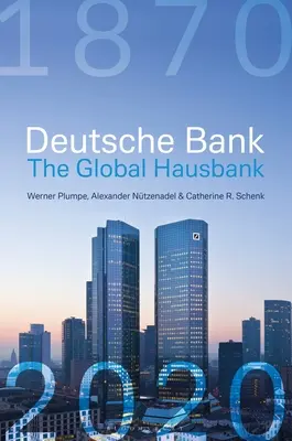 Deutsche Bank: Hausbank globală, 1870 - 2020 - Deutsche Bank: The Global Hausbank, 1870 - 2020