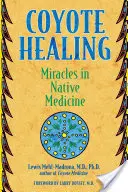 Vindecarea coiotului: Miracole în medicina nativă - Coyote Healing: Miracles in Native Medicine