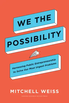 We the Possibility: Exploatarea antreprenoriatului public pentru rezolvarea celor mai urgente probleme ale noastre - We the Possibility: Harnessing Public Entrepreneurship to Solve Our Most Urgent Problems
