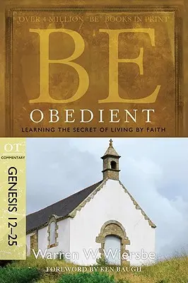 Fii ascultător: Învățarea secretului de a trăi prin credință, Geneza 12-25 - Be Obedient: Learning the Secret of Living by Faith, Genesis 12-25