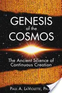 Geneza cosmosului: Știința antică a creației continue - Genesis of the Cosmos: The Ancient Science of Continuous Creation