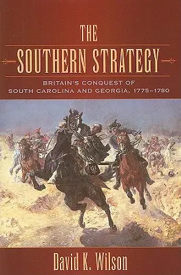 Strategia sudică: Cucerirea Carolinei de Sud și a Georgiei de către Marea Britanie, 1775-1780 - The Southern Strategy: Britain's Conquest of South Carolina and Georgia, 1775-1780