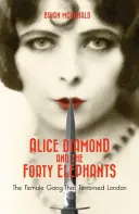 Alice Diamond And The Forty Elephants - Banda feminină care a terorizat Londra - Alice Diamond And The Forty Elephants - The Female Gang That Terrorised London