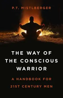 Calea războinicului conștient: Un manual pentru bărbații secolului XXI - The Way of the Conscious Warrior: A Handbook for 21st Century Men