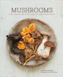 Ciuperci: Rețete profund delicioase, de la supe și salate la paste și plăcinte - Mushrooms: Deeply Delicious Recipes, from Soups and Salads to Pasta and Pies