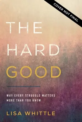 The Hard Good: Să te prezinți pentru ca Dumnezeu să lucreze în tine când tu vrei să te oprești - The Hard Good: Showing Up for God to Work in You When You Want to Shut Down