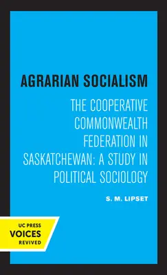 Agrarian Socialism: The Cooperative Commonwealth Federation in Saskatchewan: Un studiu de sociologie politică - Agrarian Socialism: The Cooperative Commonwealth Federation in Saskatchewan: A Study in Political Sociology