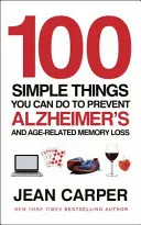 100 de lucruri simple pe care le puteți face pentru a preveni Alzheimer - și pierderea memoriei legate de vârstă - 100 Simple Things You Can Do To Prevent Alzheimer's - and Age-Related Memory Loss