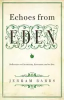 Ecouri ale Edenului: Reflecții asupra creștinismului, literaturii și artelor - Echoes of Eden: Reflections on Christianity, Literature, and the Arts