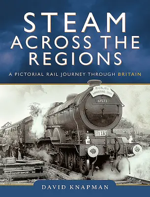 Steam Across the Regions: O călătorie picturală cu trenul prin Marea Britanie - Steam Across the Regions: A Pictorial Rail Journey Through Britain
