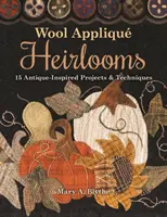 Wool Appliqu Heirlooms: 15 proiecte și tehnici inspirate din antichitate - Wool Appliqu Heirlooms: 15 Antique-Inspired Projects & Techniques
