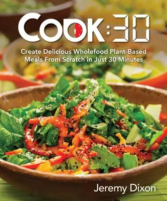 Cook:30: Creați mâncăruri delicioase pe bază de plante integrale de la zero în doar 30 de minute - Cook:30: Create Delicious Wholefood Plant-Based Meals from Scratch in Just 30 Minutes