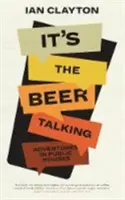 Berea vorbește - Aventuri în localuri publice - It's The Beer Talking - Adventures in Public Houses