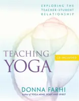 Predarea yoga: Explorarea relației profesor-elev [Cu CD] - Teaching Yoga: Exploring the Teacher-Student Relationship [With CD]