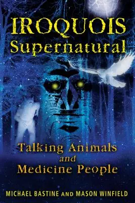 Iroquois Supernatural: Animale vorbitoare și oameni medicinali - Iroquois Supernatural: Talking Animals and Medicine People