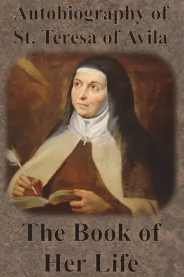 Autobiografia Sfintei Tereza de Avila - Cartea vieții ei - Autobiography of St. Teresa of Avila - The Book of Her Life