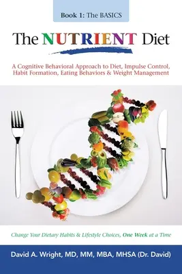 The Nutrient Diet (Dieta nutrienților): O abordare cognitiv-comportamentală a dietei, controlului impulsurilor, formării obiceiurilor, comportamentelor alimentare și managementului greutății - The Nutrient Diet: A Cognitive Behavioral Approach to Diet, Impulse Control, Habit Formation, Eating Behaviors & Weight Management