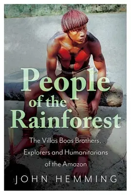 Oamenii pădurii tropicale: Frații Villas Boas, exploratori și umanitari ai Amazonului - The Villas Boas Brothers, Explorers and Humanitarians of the Amazon - People of the Rainforest: The Villas Boas Brothers, Explorers and Humanitarians of the Amazon