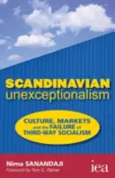 Scandinavian Unexceptionalism - Culture, Markets and the Failure of Third-Way Socialism