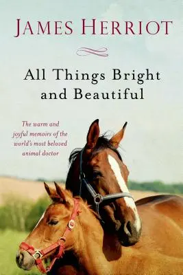 All Things Bright and Beautiful: The Warm and Joyful Memoirs of the World's Most Beloved Animal Doctor (Memoriile calde și pline de bucurie ale celui mai iubit doctor de animale din lume) - All Things Bright and Beautiful: The Warm and Joyful Memoirs of the World's Most Beloved Animal Doctor