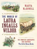 Lumea Laurei Ingalls Wilder: Peisajele de frontieră care au inspirat cărțile Little House - The World of Laura Ingalls Wilder: The Frontier Landscapes That Inspired the Little House Books