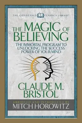 Magia de a crede (clasice condensate): Programul nemuritor de deblocare a puterii de succes a minții tale (The Immortal Program to Unlocking the Success-Power of Your Mind) - The Magic of Believing (Condensed Classics): The Immortal Program to Unlocking the Success-Power of Your Mind