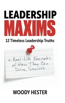 Leadership Maxims: 12 adevăruri atemporale despre leadership și exemple reale ale modului în care acestea pot conduce la succes - Leadership Maxims: 12 Timeless Leadership Truths and Real-Life Examples of How They Can Drive Success