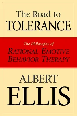 Drumul către toleranță: Filosofia terapiei rațional emotive comportamentale - The Road To Tolerance: The Philosophy Of Rational Emotive Behavior Therapy